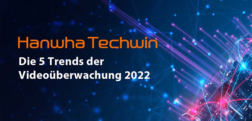 Hanwha Techwin: Top 5-Trends der Videoüberwachung 2022